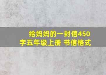 给妈妈的一封信450字五年级上册 书信格式